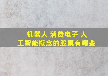 机器人 消费电子 人工智能概念的股票有哪些